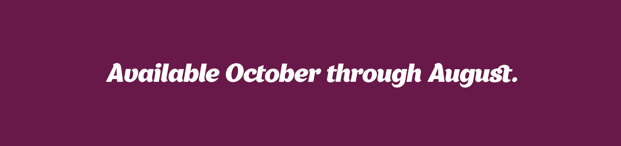 Available October through August.